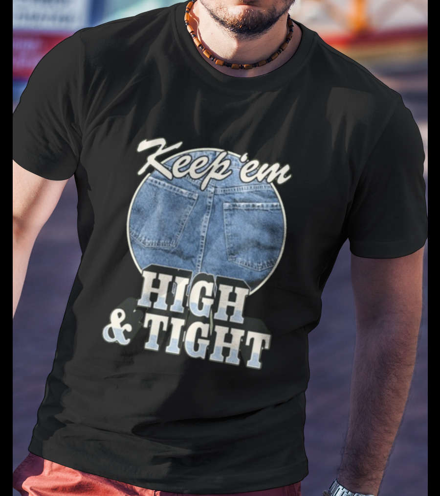 Keep 'Em High And Tight Denim Jeans Trend T-Shirt