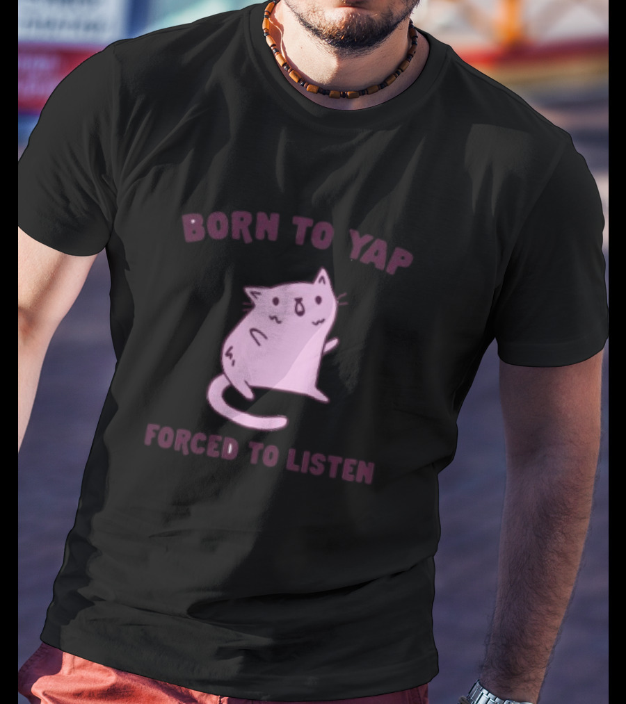 Born To Yap Forced To Listen Cute Cat T-Shirt