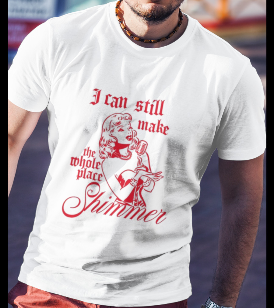 I Can Still Make The Whole Place Shimmer Vintage Microphone Singer T-Shirt