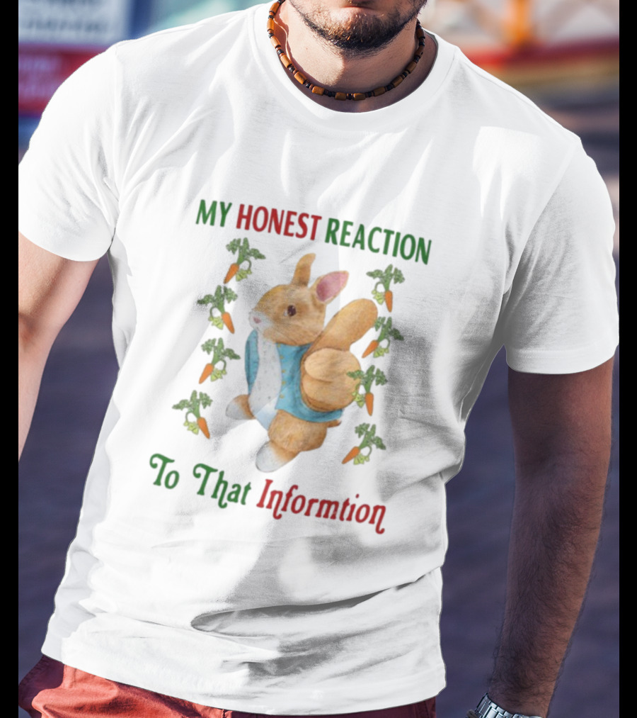 My Honest Reaction To That Information Rabbit With Carrots T-Shirt