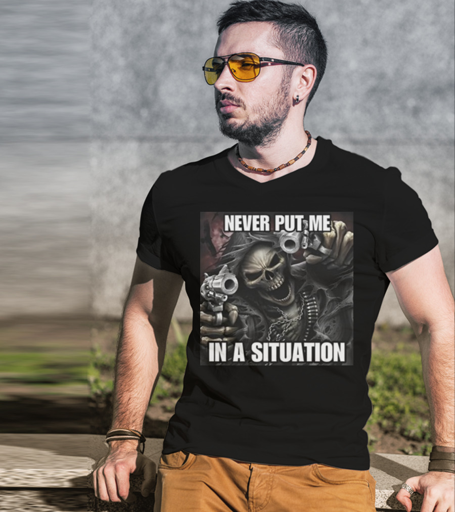 Never Put Me In A Situation Skeleton Guns Dark T-Shirt