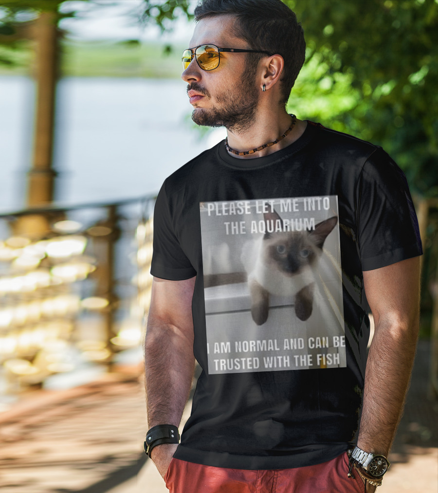Please Let Me Into The Aquarium I Am Normal And Can Be Trusted With The Fish Cat T-Shirt