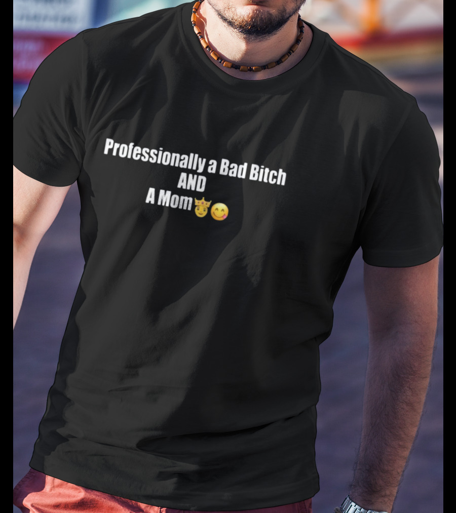 Professionally A Bad Bitch And A Mom 😈😋 T-Shirt