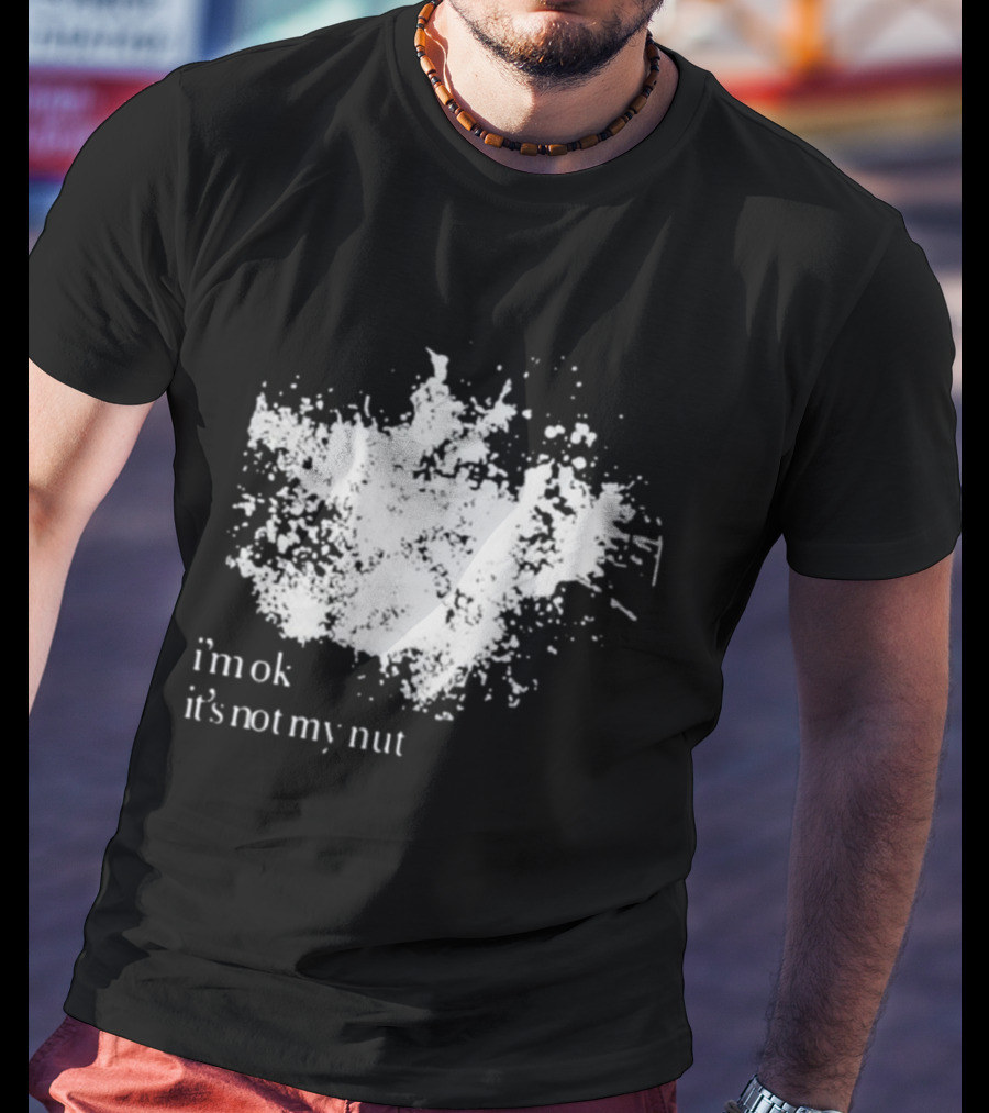 I'm Ok It's Not My Nut White Splatter T-Shirt