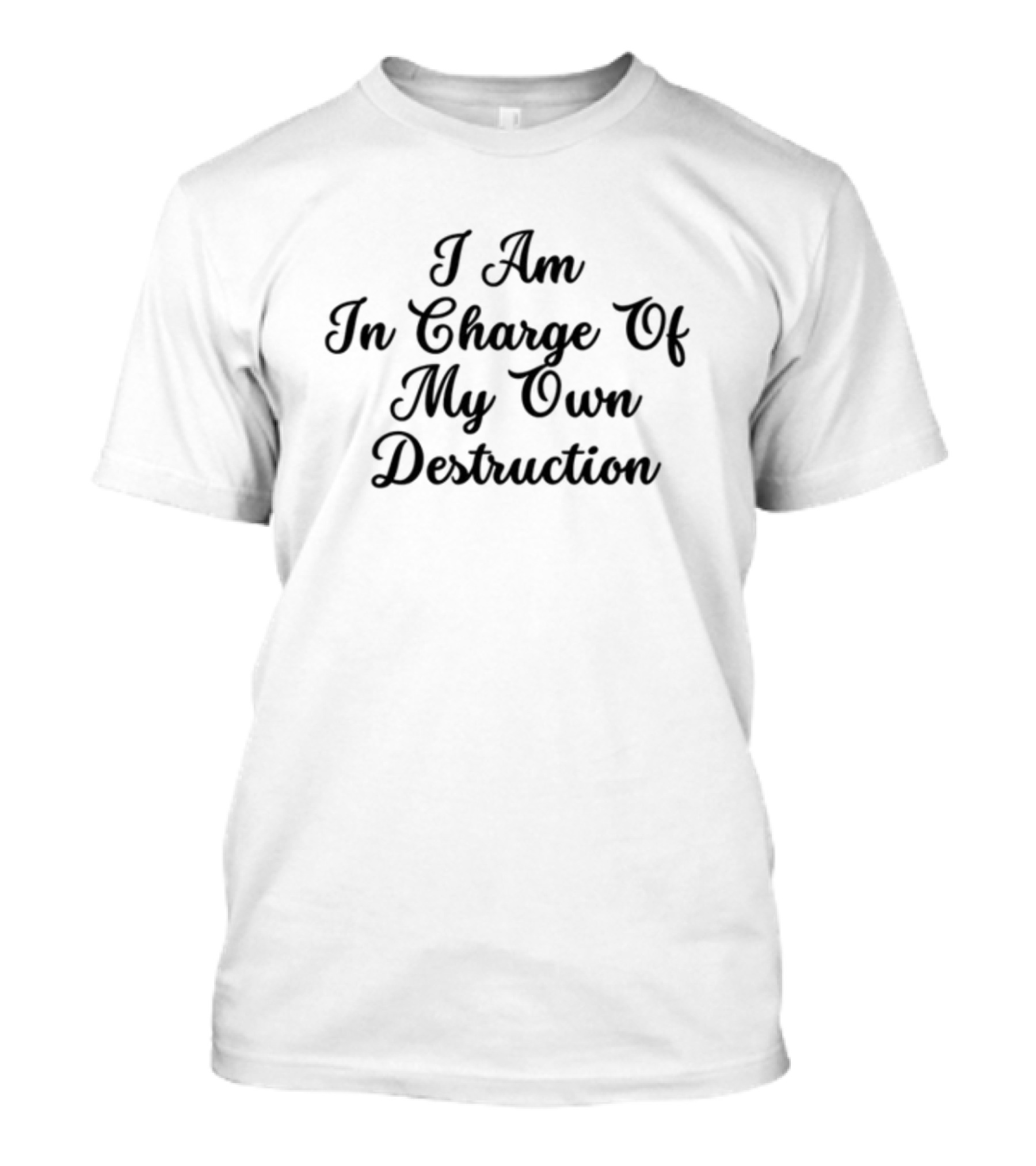 I Am In Charge Of My Own Destruction T-Shirt