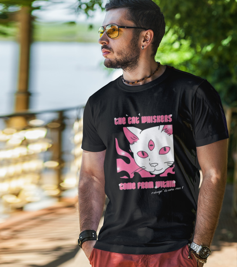 The Cat Whiskers Come From Within Cringe Is New Cun Themostphun T-Shirt