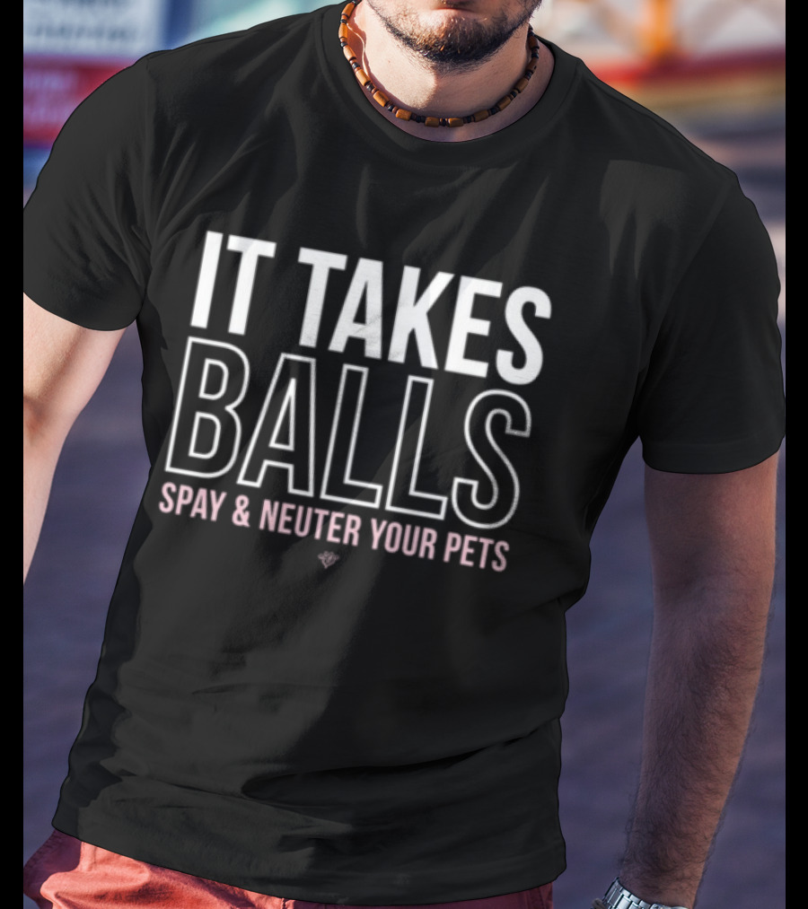 Muttnation It Takes Balls Spay And Neuter Your Pets T-Shirt