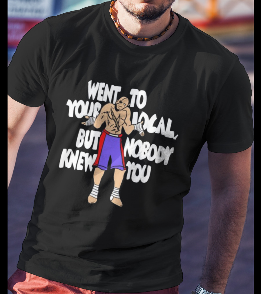 Went To Your Local But Nobody Knew You Fighter Meme T-Shirt