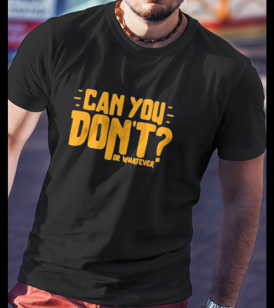 Can You Don't Whatever T-Shirt