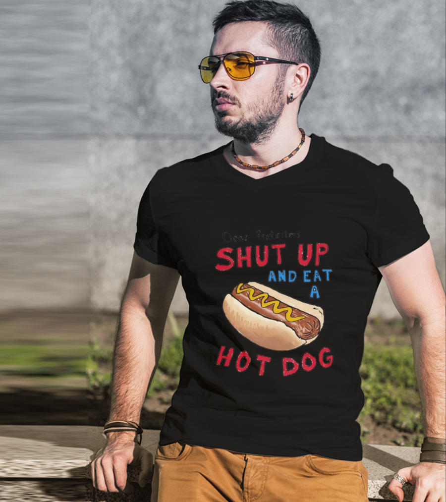 Dear Protesters Shut Up And Eat A Hot Dog Drawing With Hot Dog T-Shirt