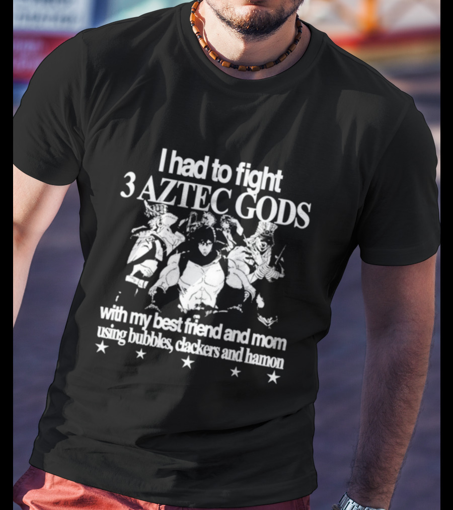 I Had To Fight 3 Aztec Gods With My Best Friend And Mom Using Bubbles, Clackers, And Hamon T-Shirt