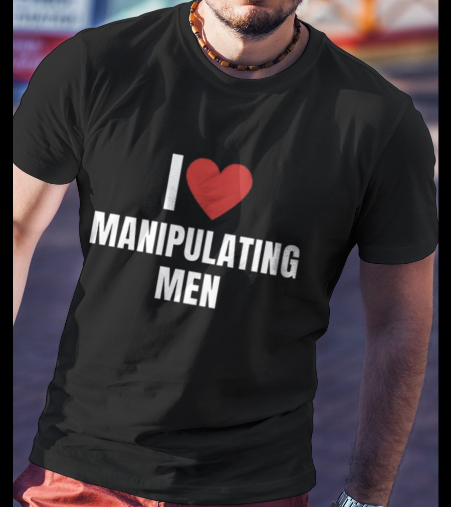 I Love Heart Manipulating Men T-Shirt
