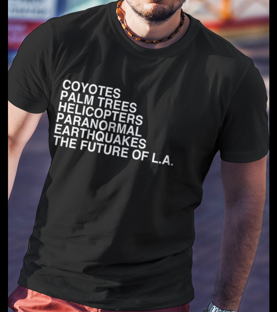 Coyotes Palm Trees Helicopters Paranormal Earthquakes The Future Of L.A T-Shirt