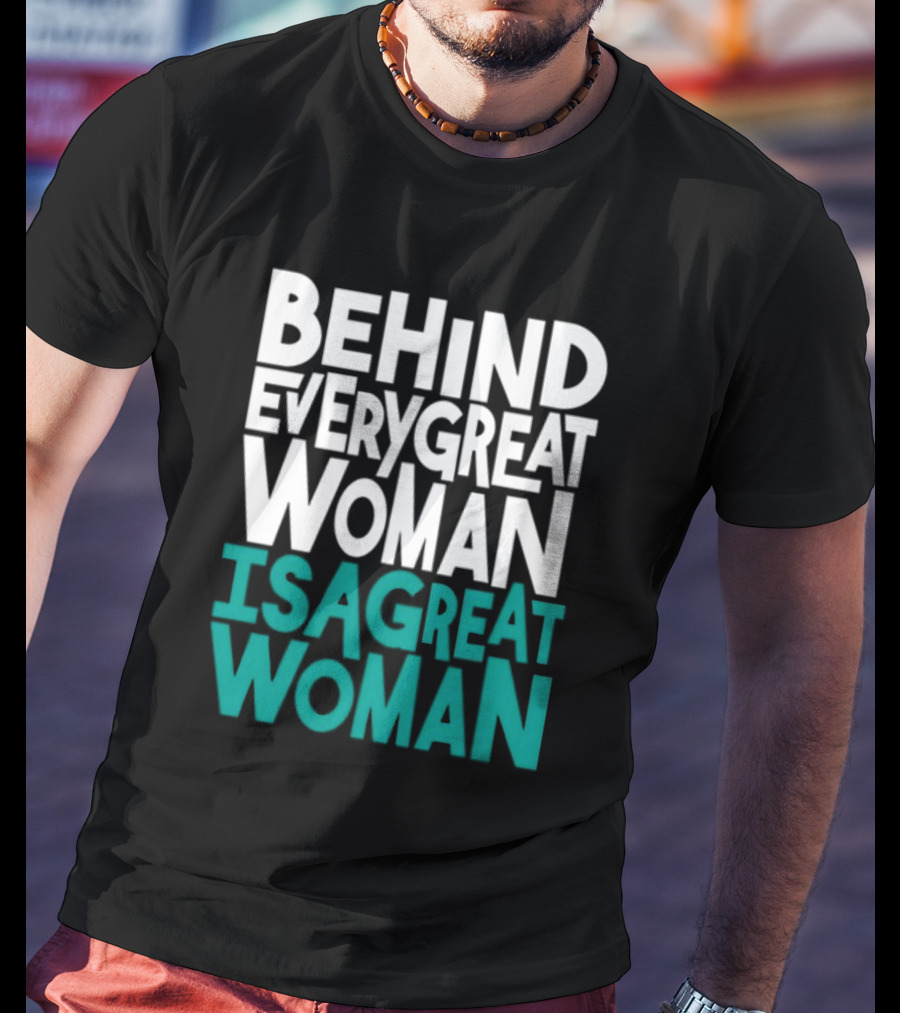 Behind Every Great Woman Is A Great Woman T-Shirt