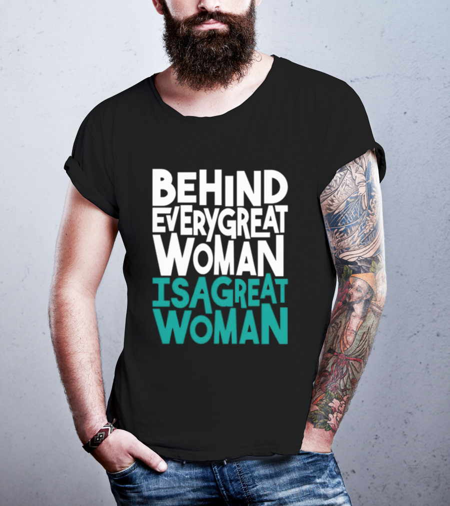 Behind Every Great Woman Is A Great Woman T-Shirt