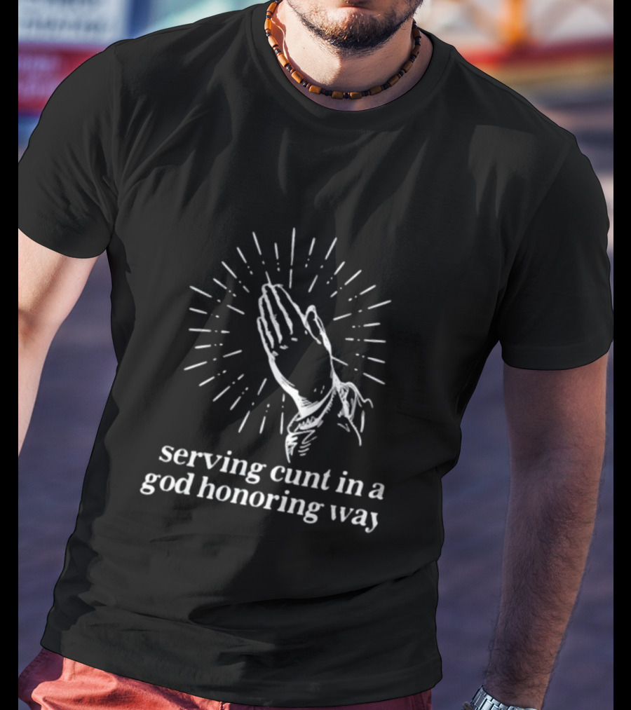 Serving Cunt In A God Honoring Way Praying Hands T-Shirt
