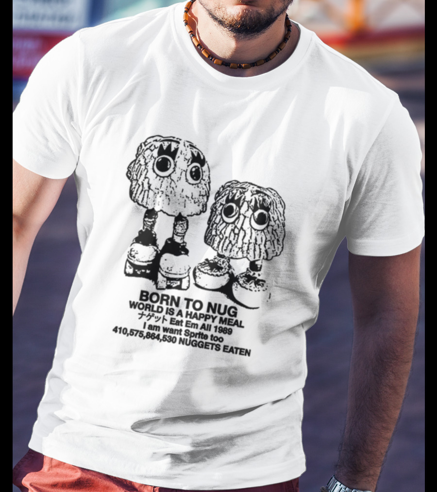 Born To Nug World Is A Happy Meal Eat Em All 1989 Nuggets Eaten I Am Want Sprite Too T-Shirt