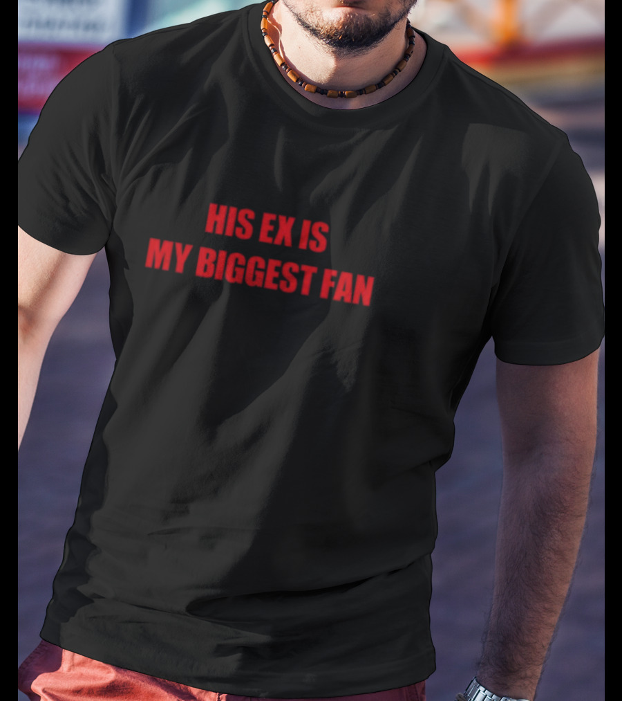His Ex Is My Biggest Fan Mdb T-Shirt
