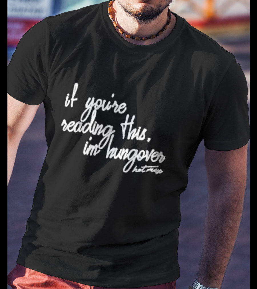 Iamunwell Hot Mess If You’re Reading This I’m Hungover T-Shirt