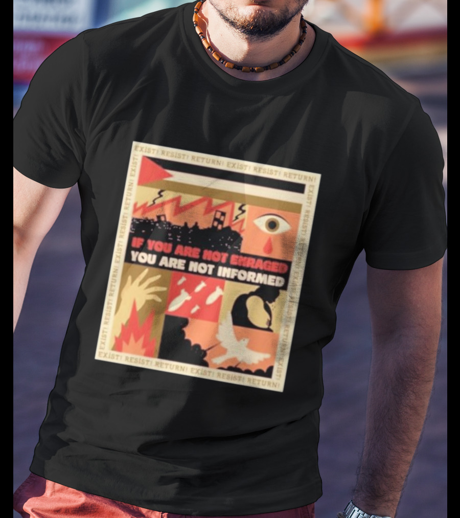 If You Are Not Enraged You Are Not Informed Exist Resist Return T-Shirt