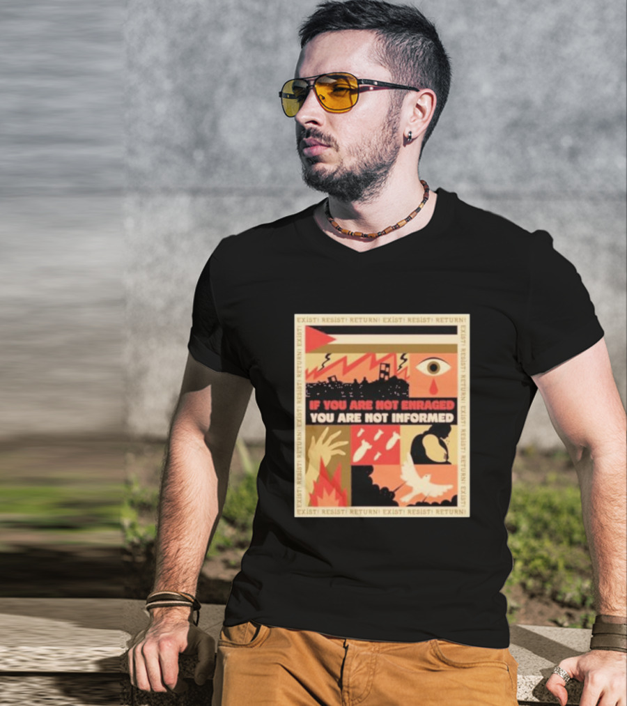 If You Are Not Enraged You Are Not Informed Exist Resist Return T-Shirt