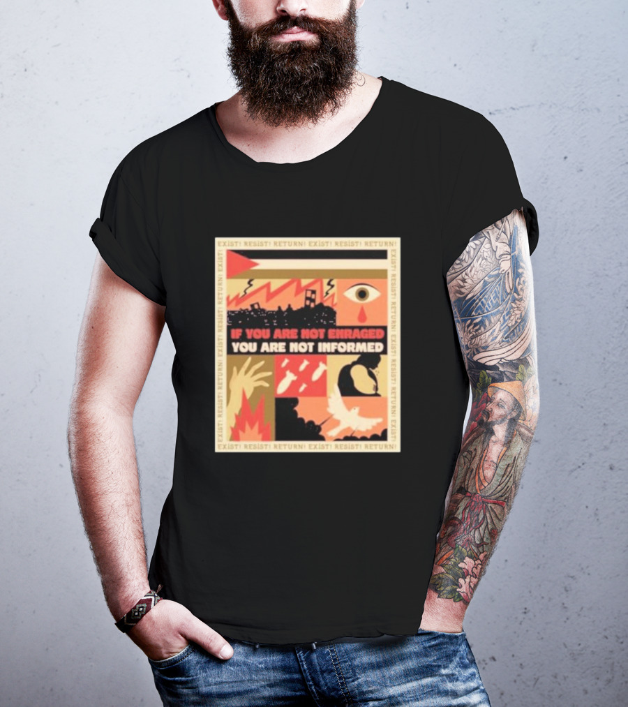 If You Are Not Enraged You Are Not Informed Exist Resist Return T-Shirt