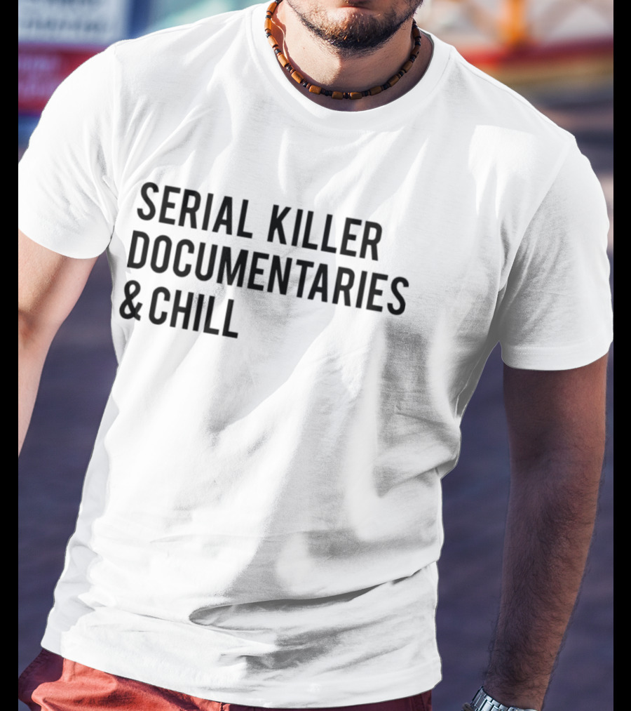 Serial Killer Documentaries And Chill Dark Humor Trend T-Shirt