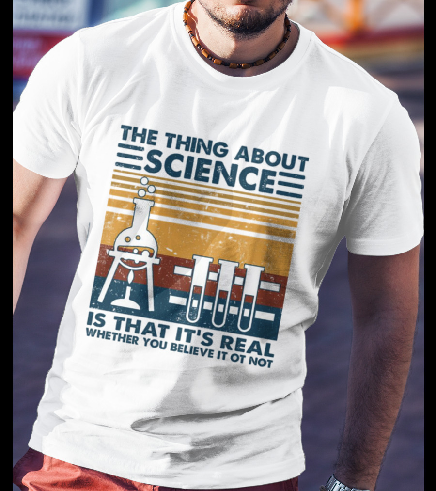The Thing About Science Is That It's Real Whether You Believe It Or Not Flask And Test Tubes T-Shirt