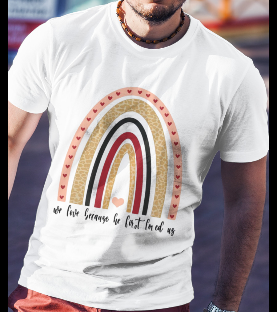 We Love Because He First Loved Us Heart Leopard Rainbow T-Shirt