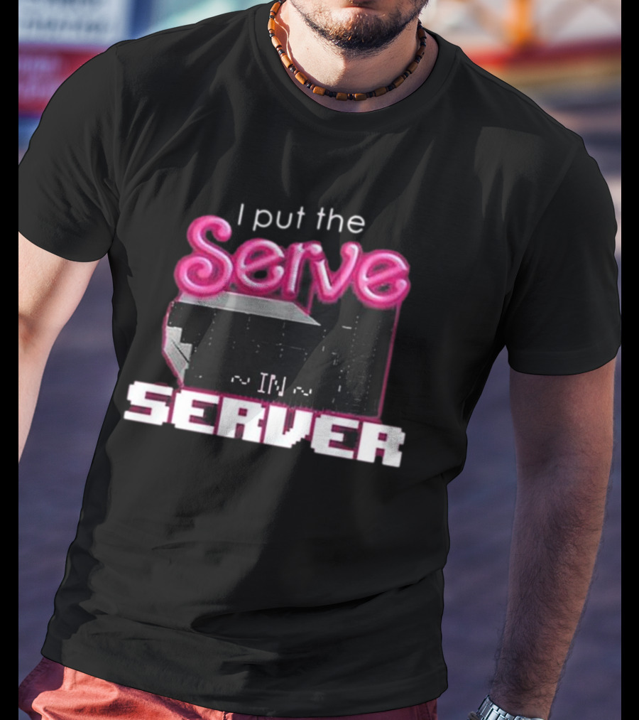 I Put The Serve In Server ~IN~ Computer Science T-Shirt