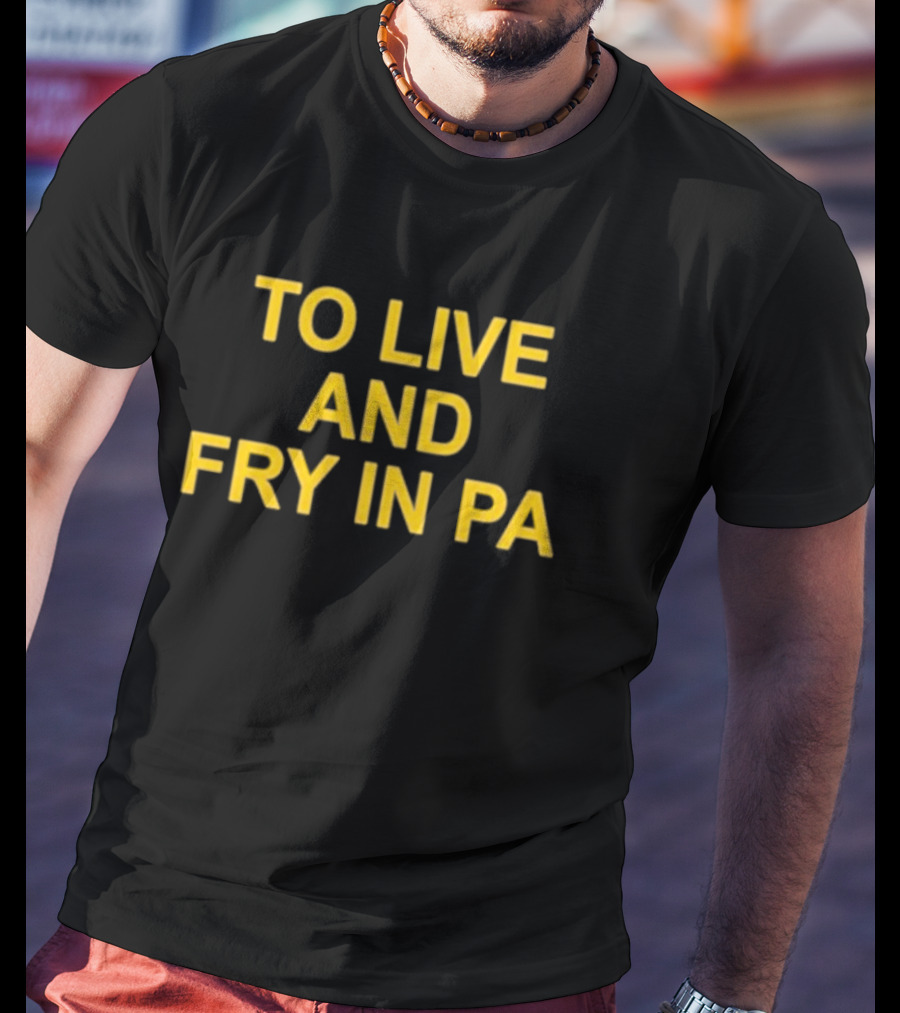 To Live And Fry In PA Pennsylvania Cooking T-Shirt