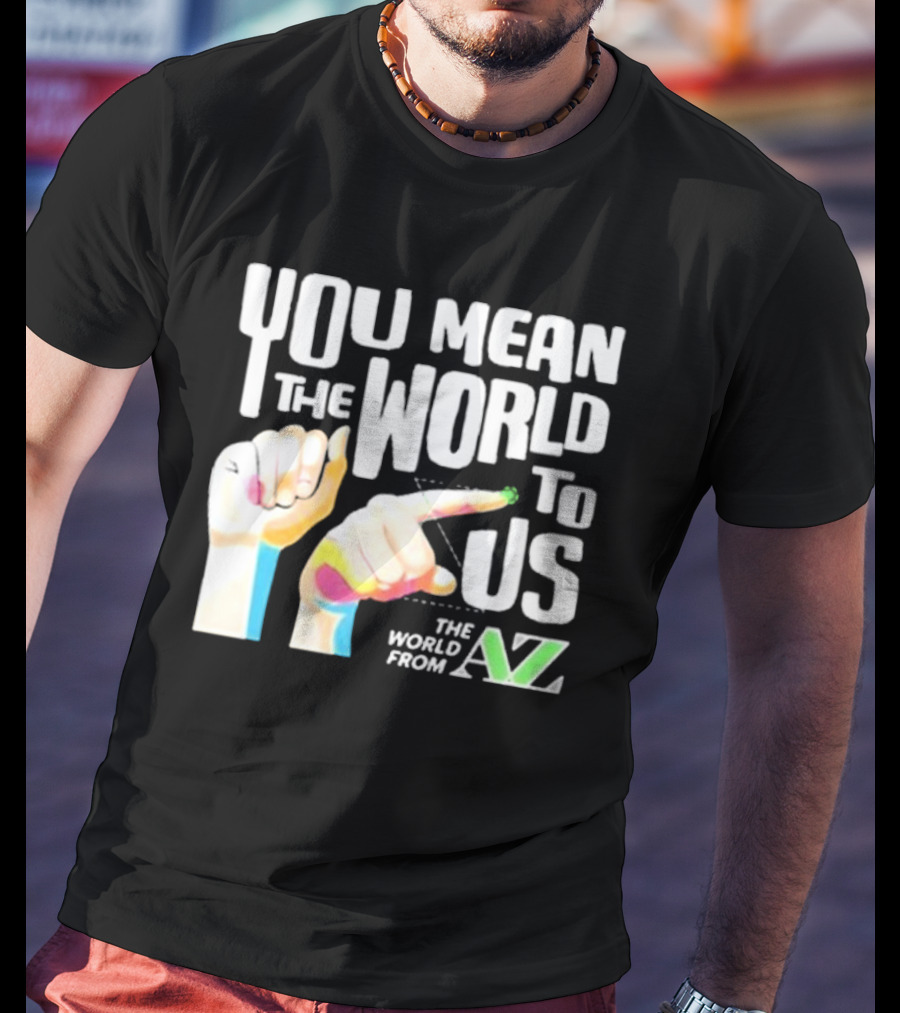 YOU MEAN THE WORLD TO US THE WORLD FROM A-Z T-Shirt