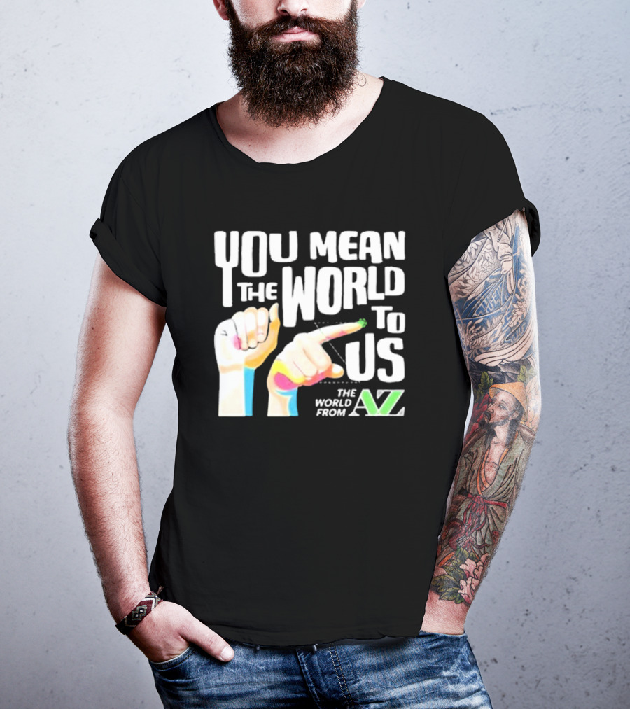 YOU MEAN THE WORLD TO US THE WORLD FROM A-Z T-Shirt