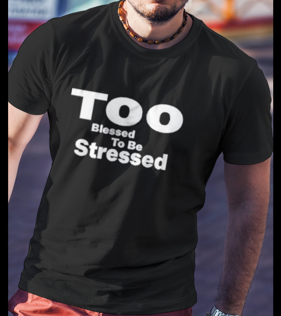Olivesnectar Too Blessed To Be Stressed Bold Positive Message T-Shirt
