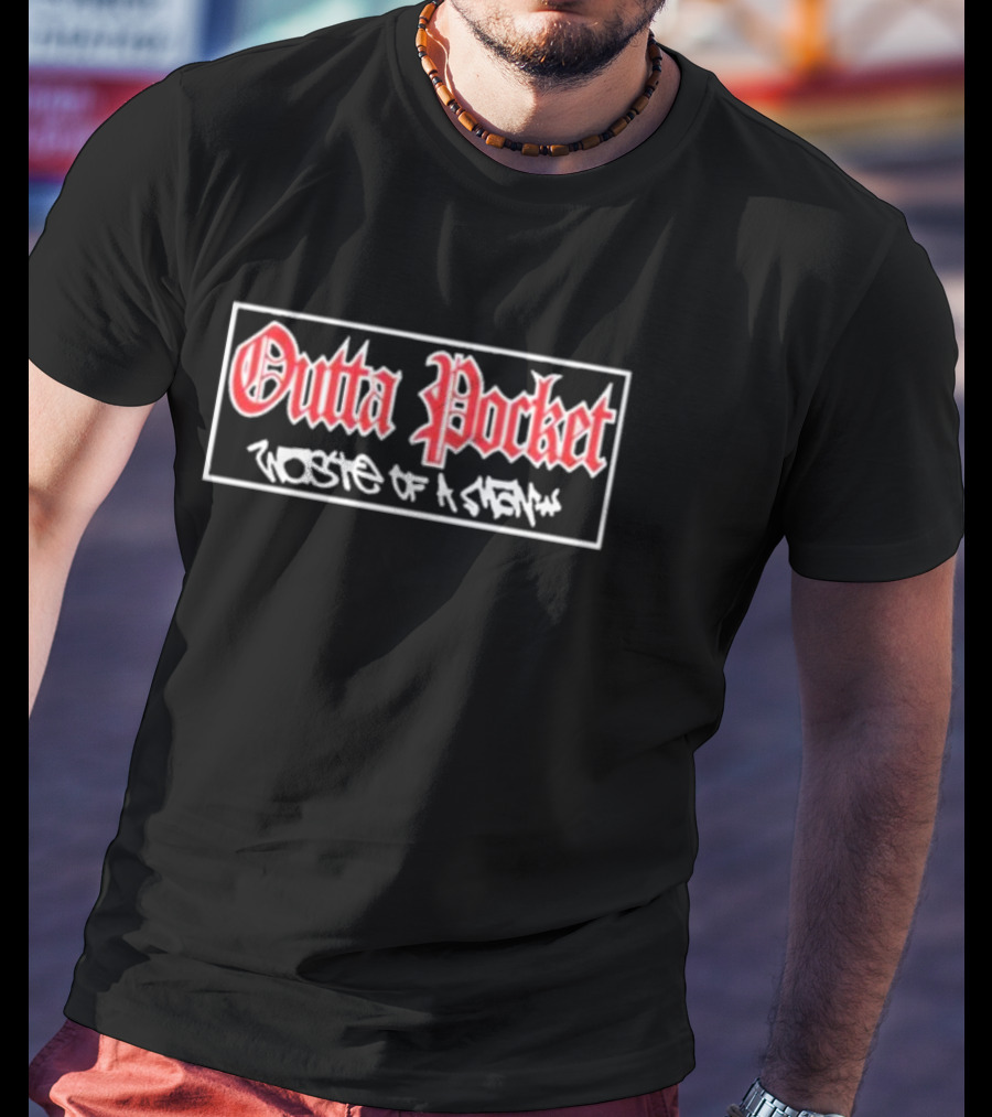Outta Pocket Waste Of A Show T-Shirt