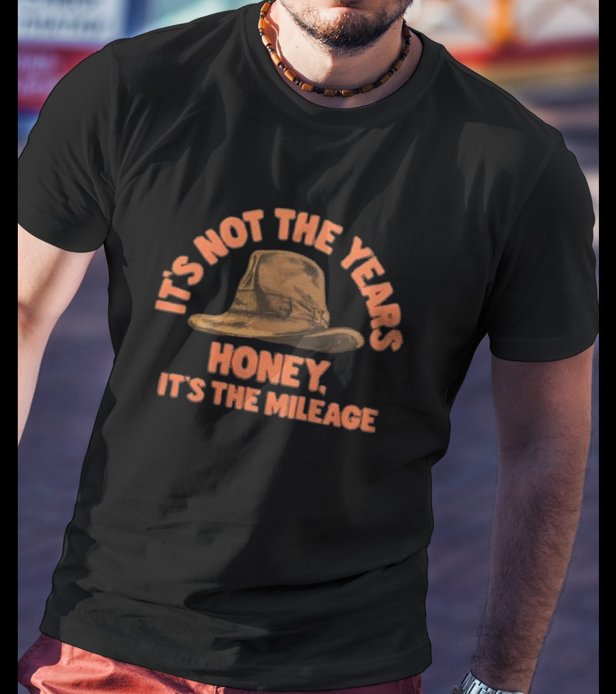 It's Not The Years Honey It's The Mileage Fedora Hat Indiana Adventure T-Shirt
