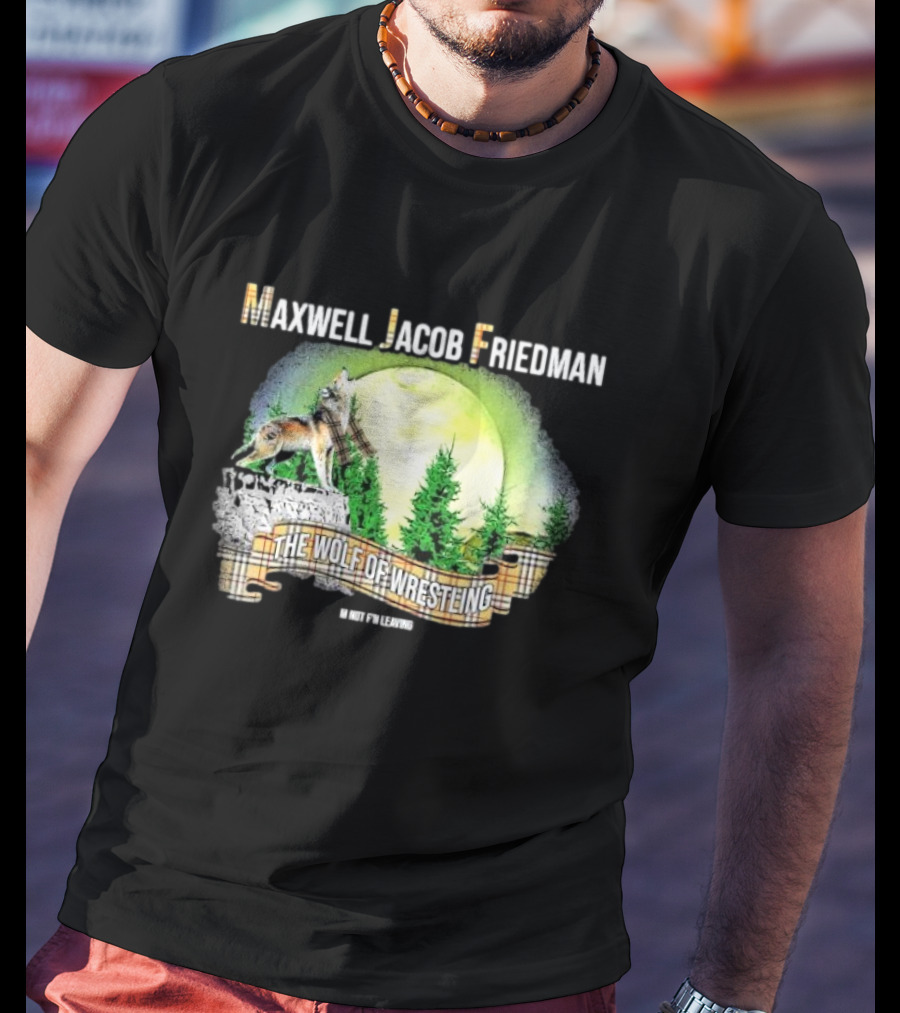 Maxwell Jacob Friedman The Wolf Of Wrestling Im Not F’n Leaving Forest Scene T-Shirt