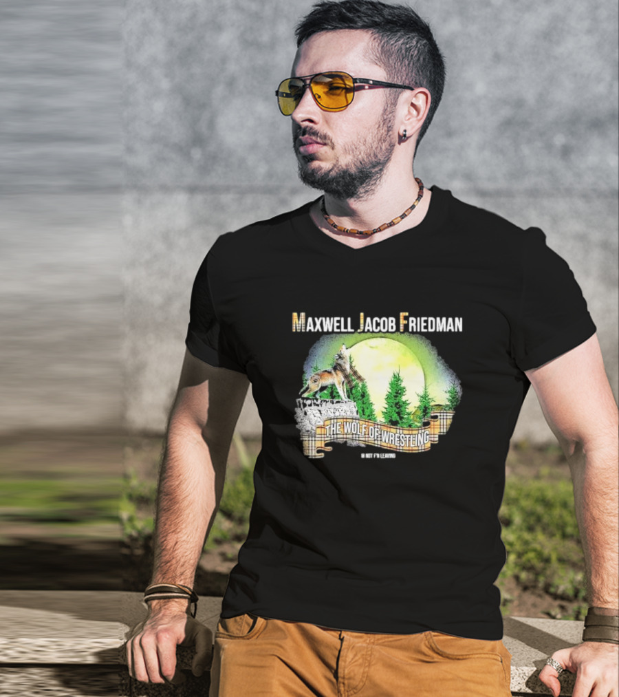Maxwell Jacob Friedman The Wolf Of Wrestling Im Not F’n Leaving Forest Scene T-Shirt