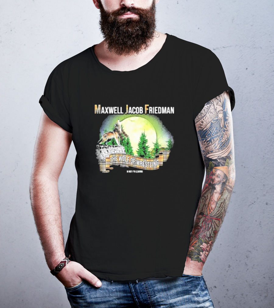 Maxwell Jacob Friedman The Wolf Of Wrestling Im Not F’n Leaving Forest Scene T-Shirt