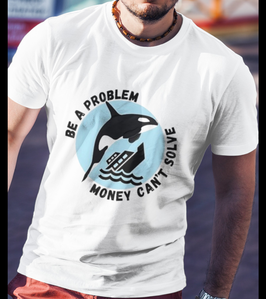 Be A Problem Money Can’t Solve Orca Flipping Boat T-Shirt