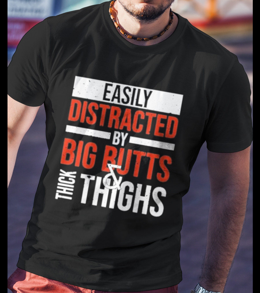 Easily Distracted By Big Butts And Thick Thighs T-Shirt