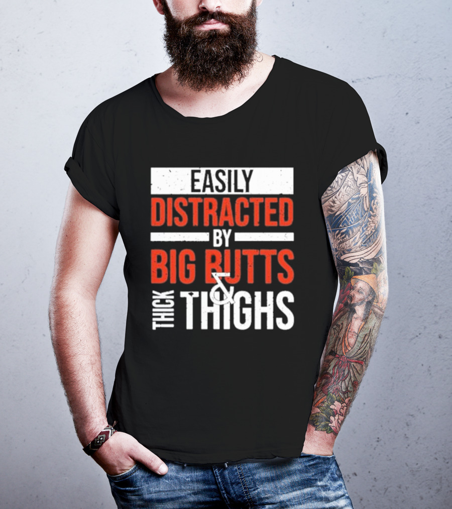Easily Distracted By Big Butts And Thick Thighs T-Shirt
