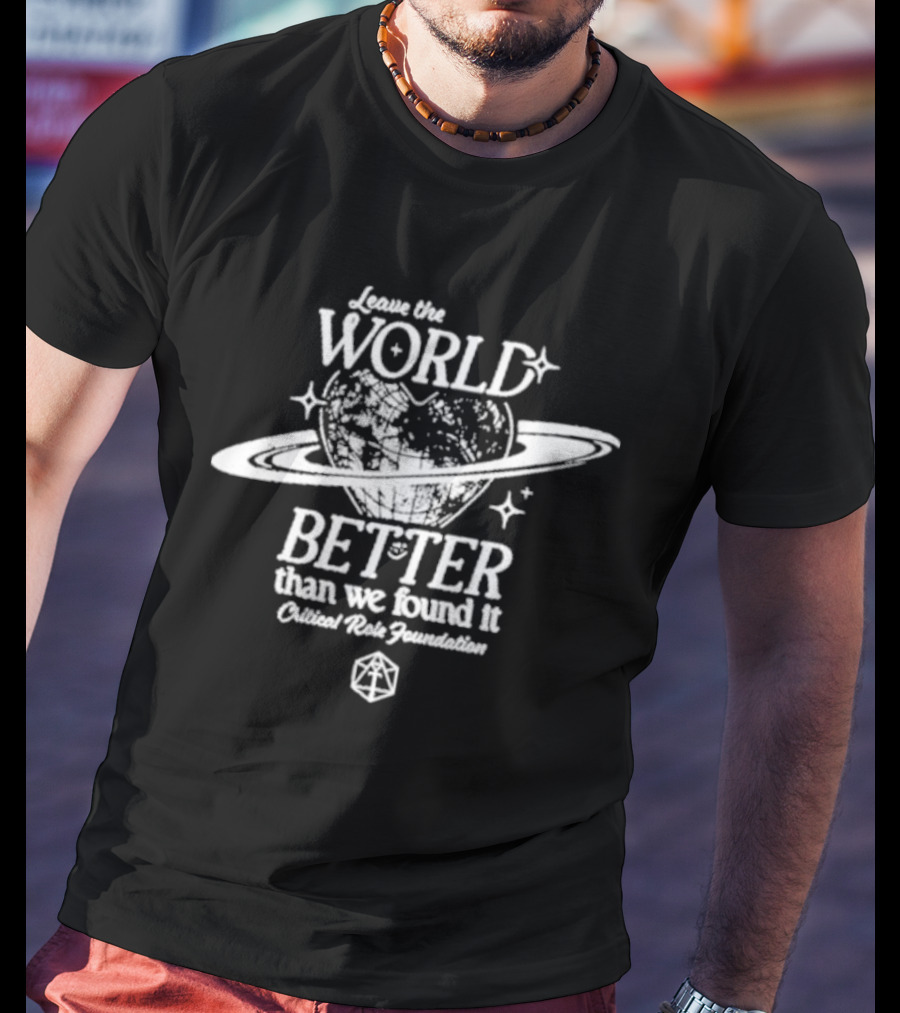 Leave The World Better Than We Found It Critical Role Foundation Saturn Planet Earth T-Shirt