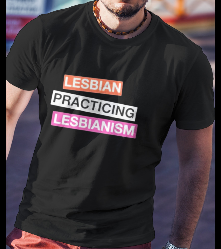 LESBIAN PRACTICING LESBIANISM T-Shirt