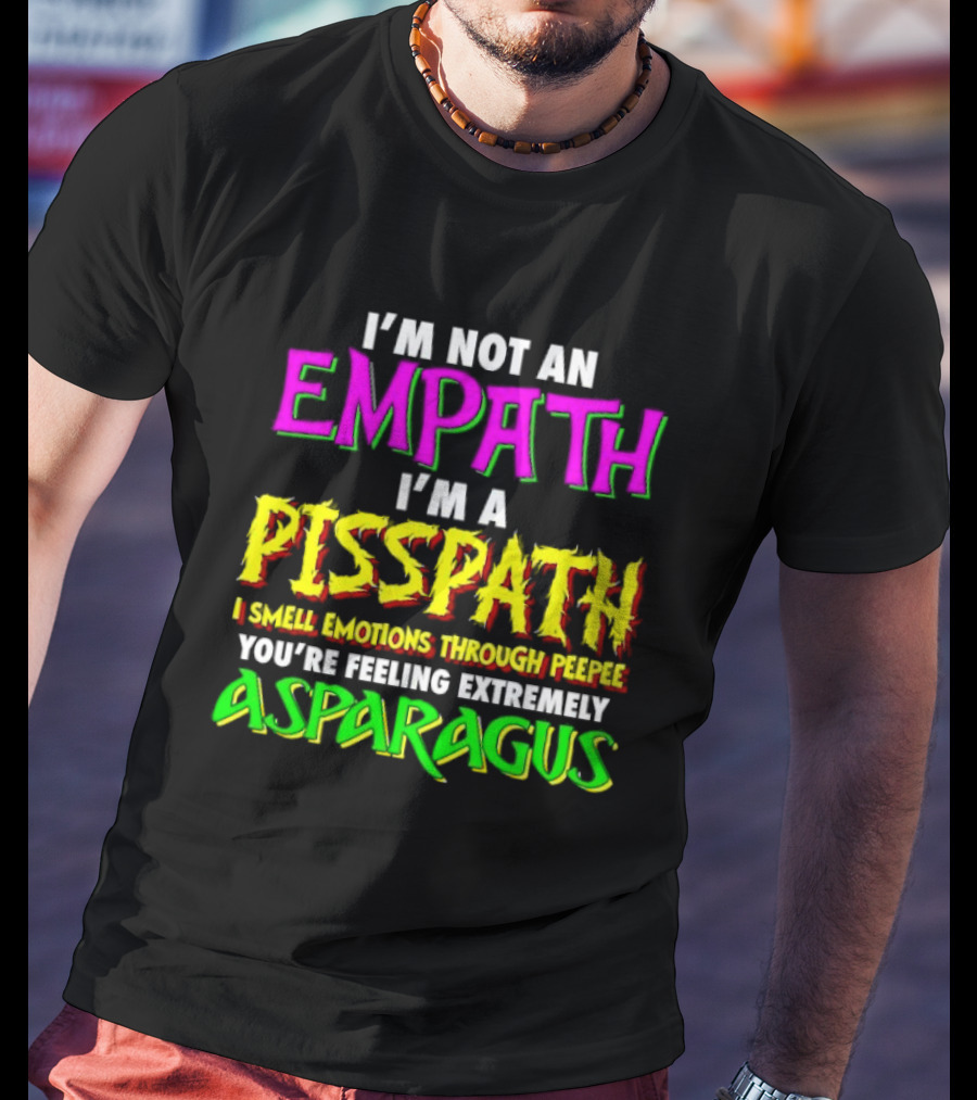 I’m Not An Empath I’m A Pisspath I Smell Emotions Through Peepee You’re Feeling Extremely Asparagus T-Shirt
