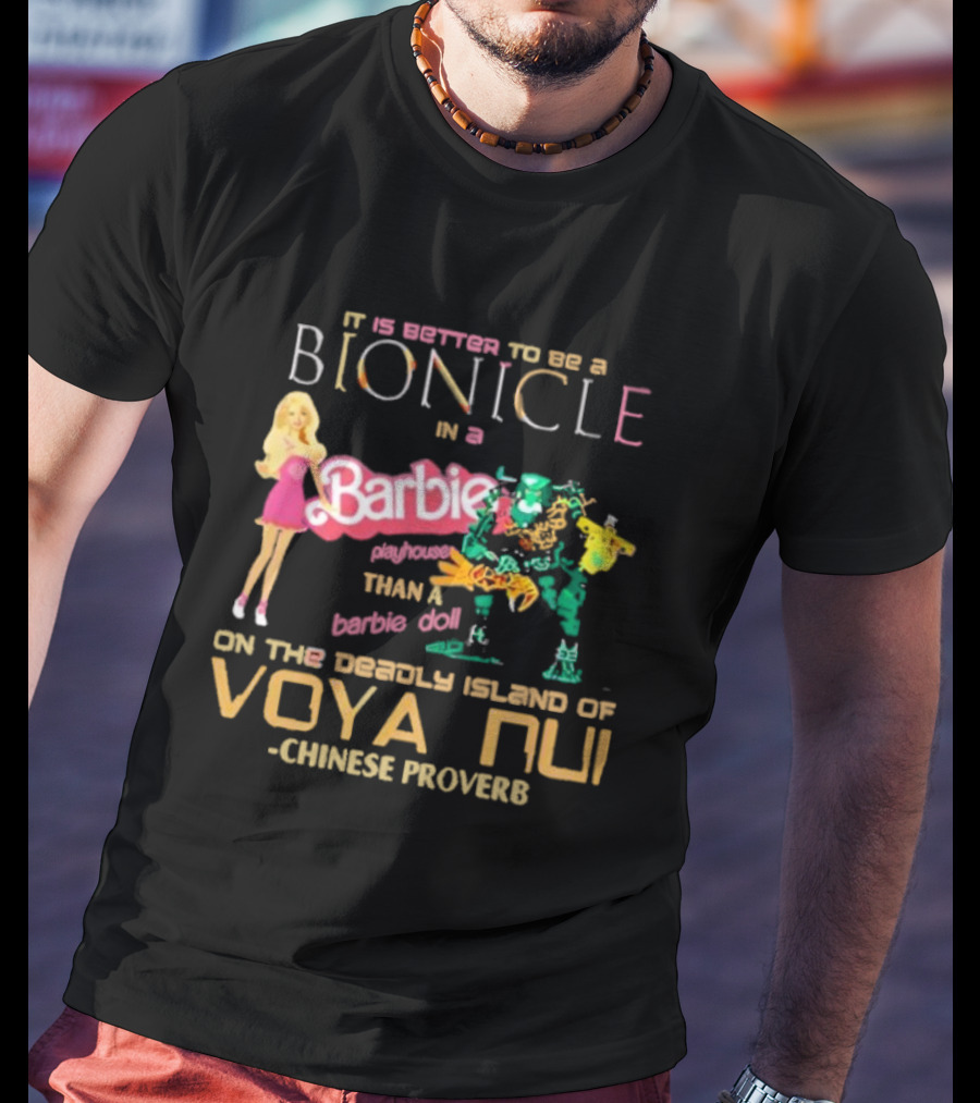It Is Better To Be A Bionicle In A Barbie Playhouse Than A Barbie Doll On The Deadly Island Of Voya Nui Chinese Proverb T-Shirt