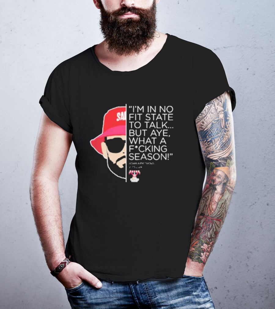 I'M IN NO FIT STATE TO TALK BUT AYE WHAT A FCKING SEASON ADAM ARMSTRONG 95-96 RED HAT SUNGLASSES T-Shirt