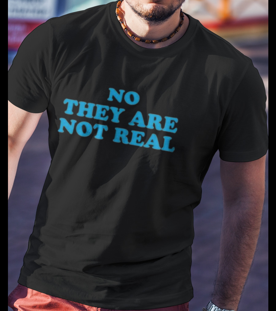 No They Are Not Real Bold Blue Text T-Shirt