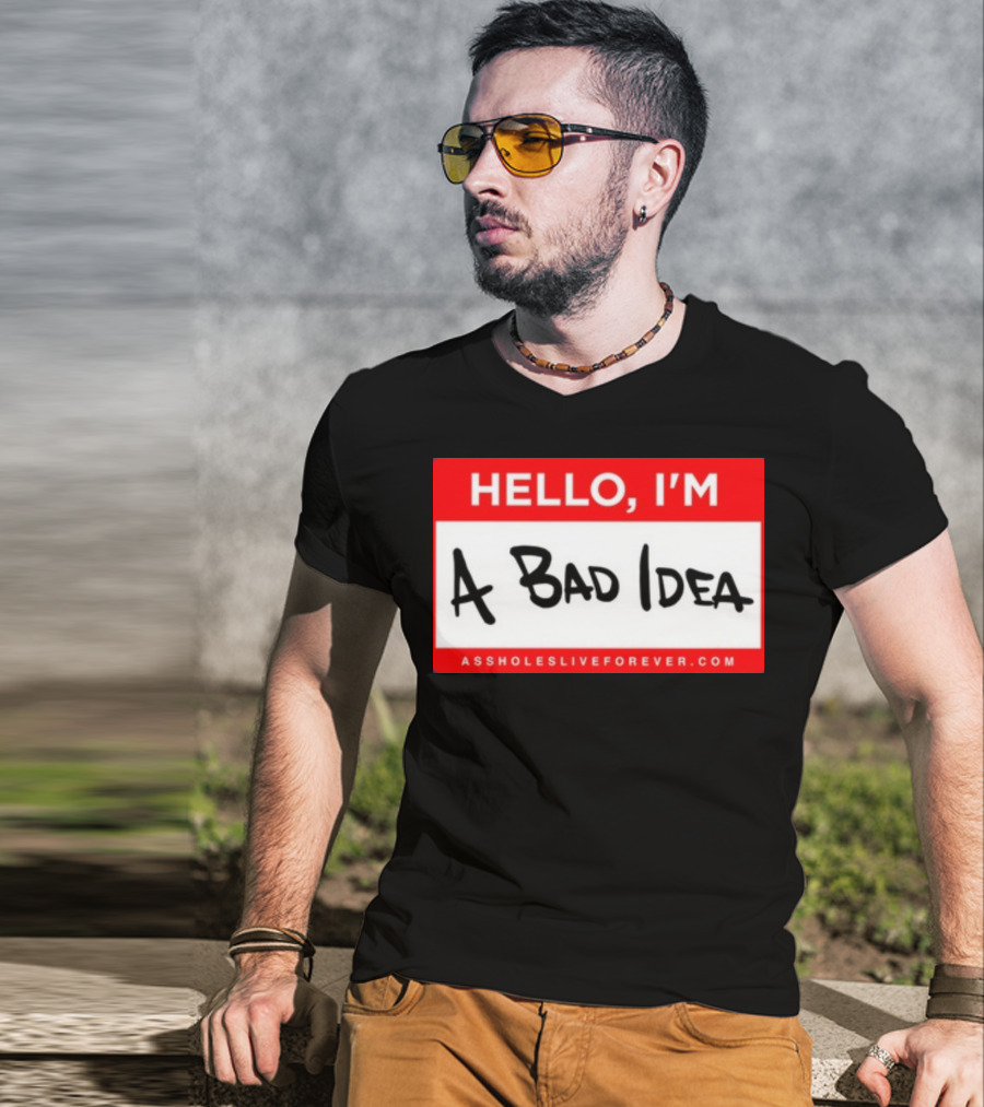 Hello I'm A Bad Idea Assholes Live Forever T-Shirt