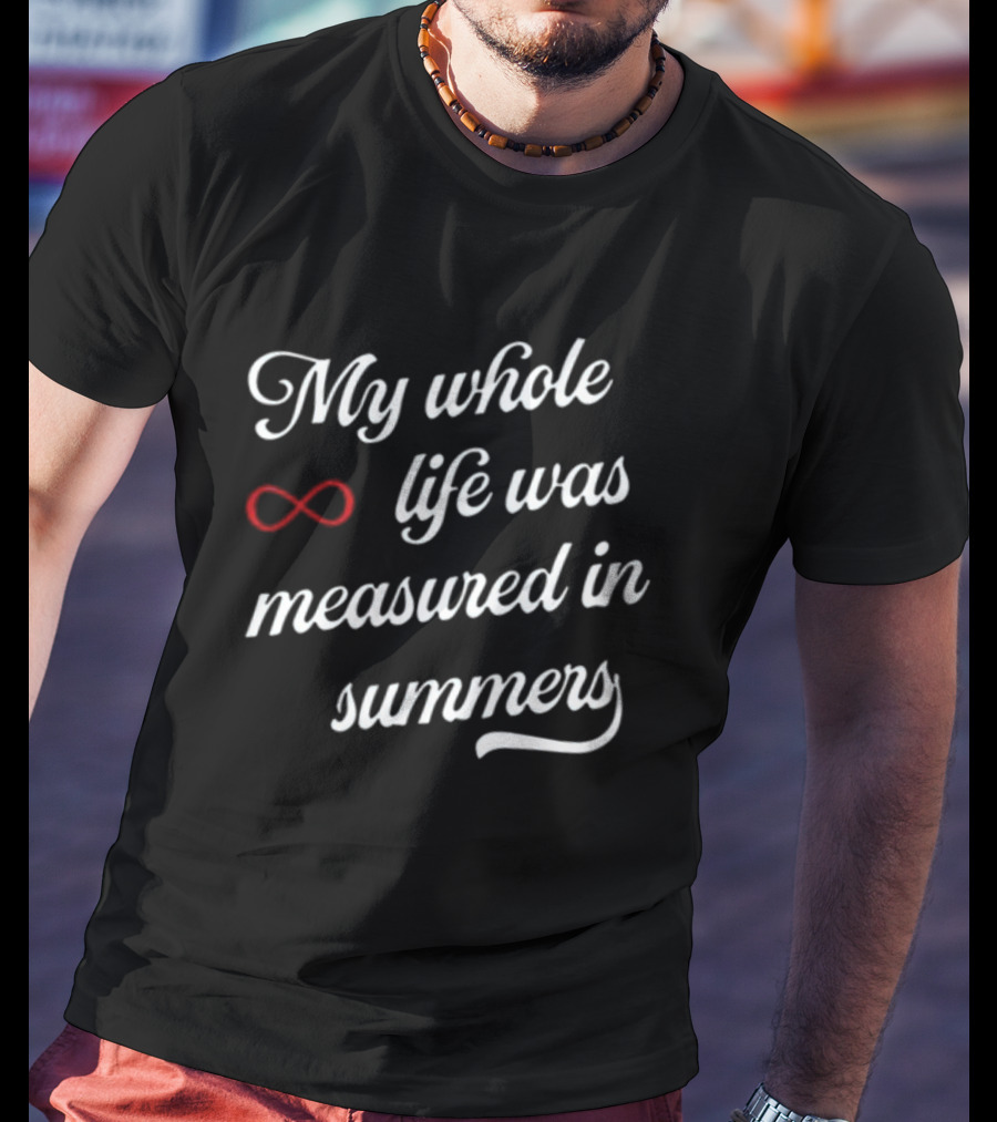My Whole Life Was Measured In Summers Infinity Symbol Cousins Beach Forever T-Shirt